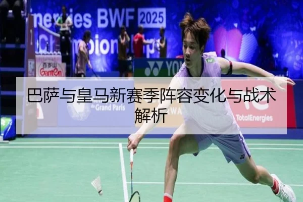 巴萨与皇马新赛季阵容变化与战术解析